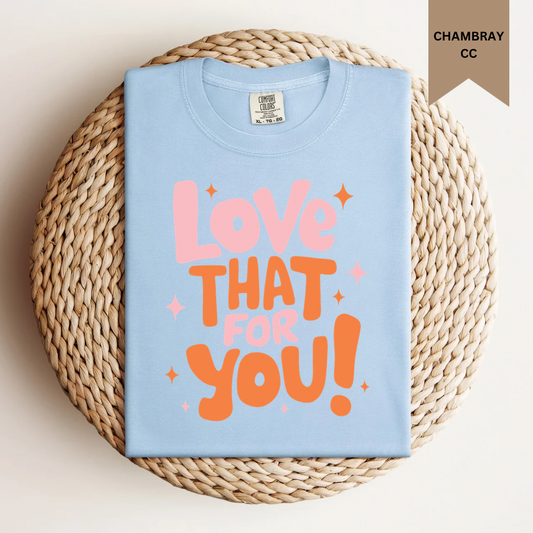 Love That For You Tee.