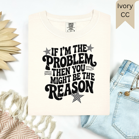 You Might Be The Reason Tee.